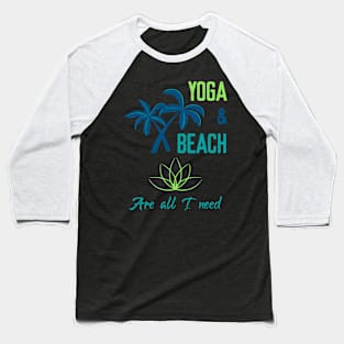 Yoga & Beach are all I need Baseball T-Shirt